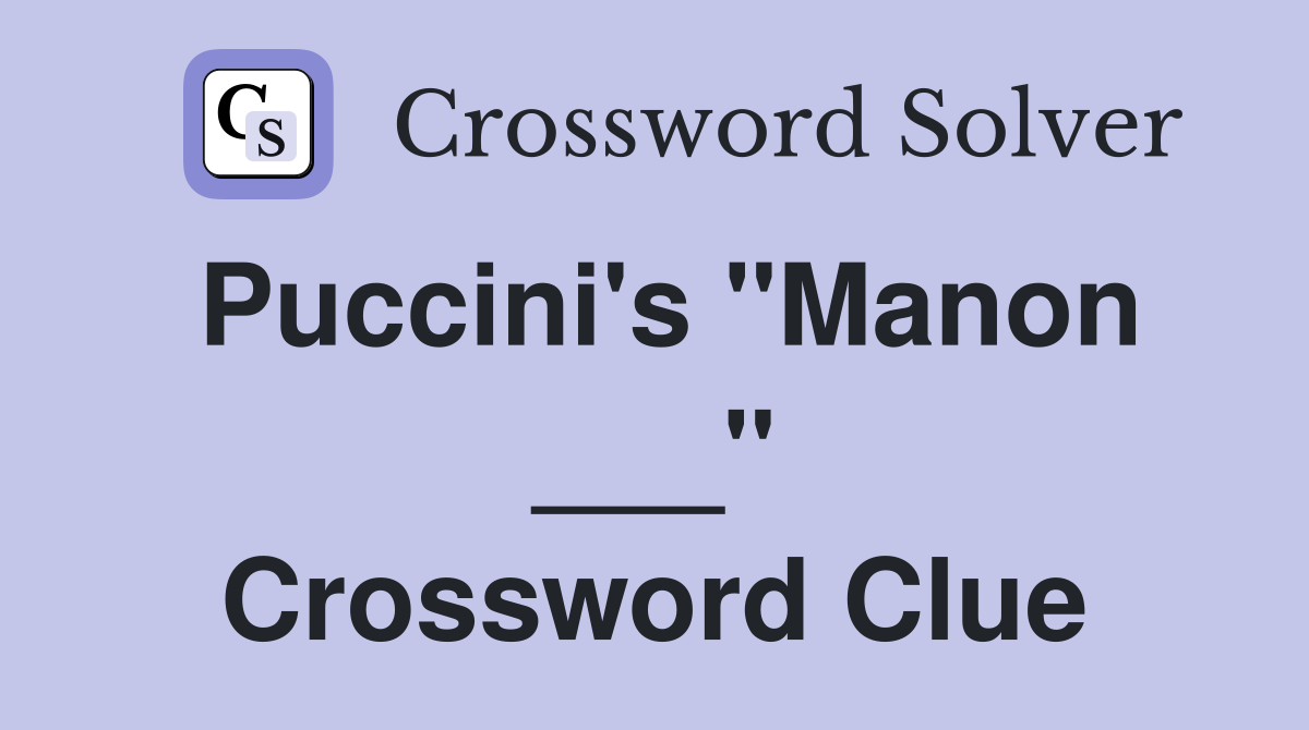 Puccini's "Manon ___" Crossword Clue