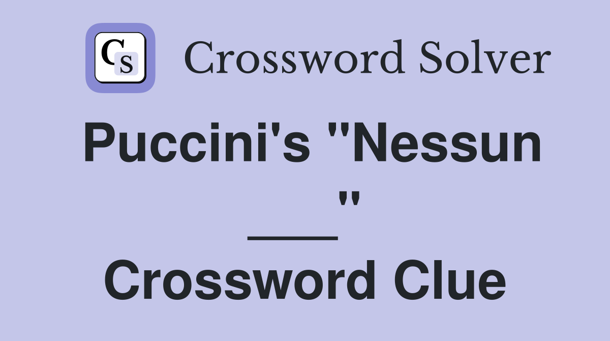 Puccini's "Nessun ___" Crossword Clue