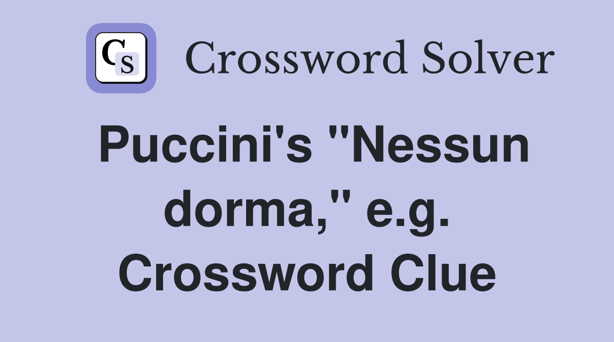 Puccini's "Nessun dorma," e.g. Crossword Clue