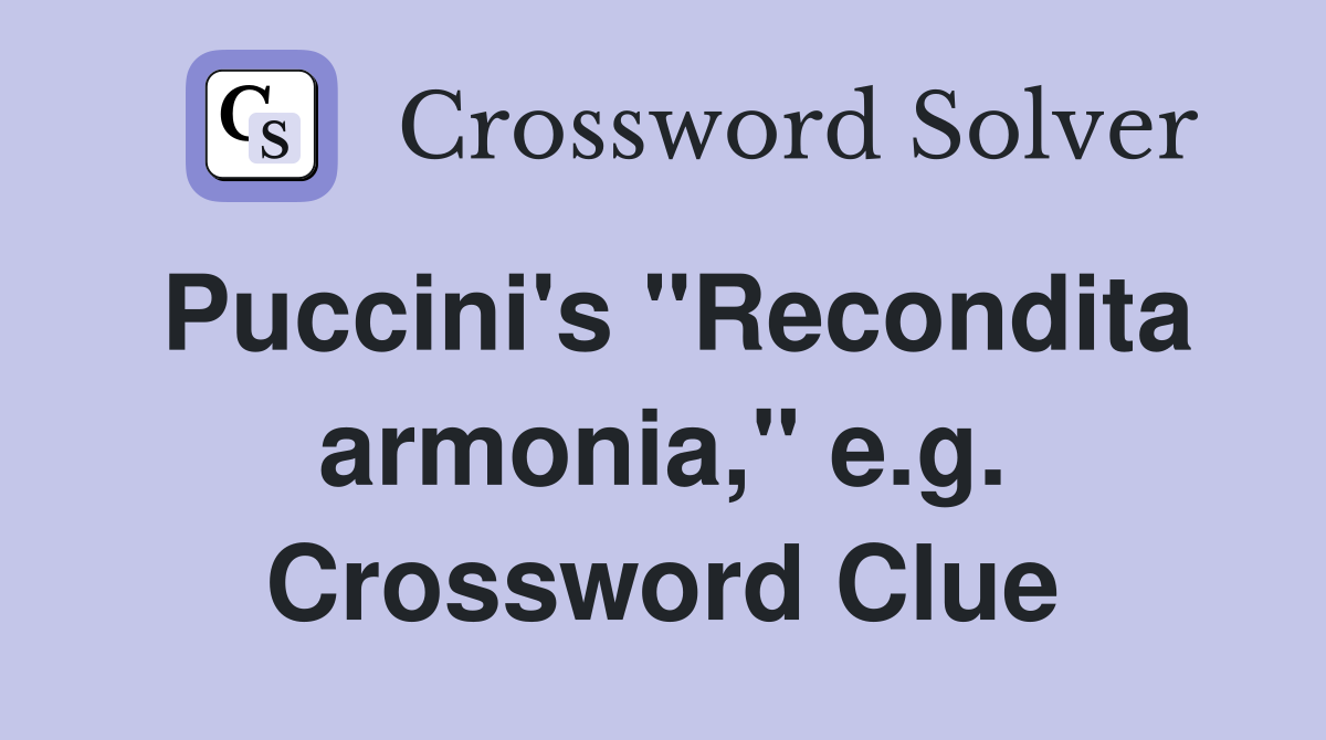 Puccini's "Recondita armonia," e.g. Crossword Clue