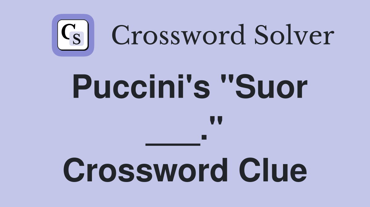 Puccini's "Suor ___." Crossword Clue
