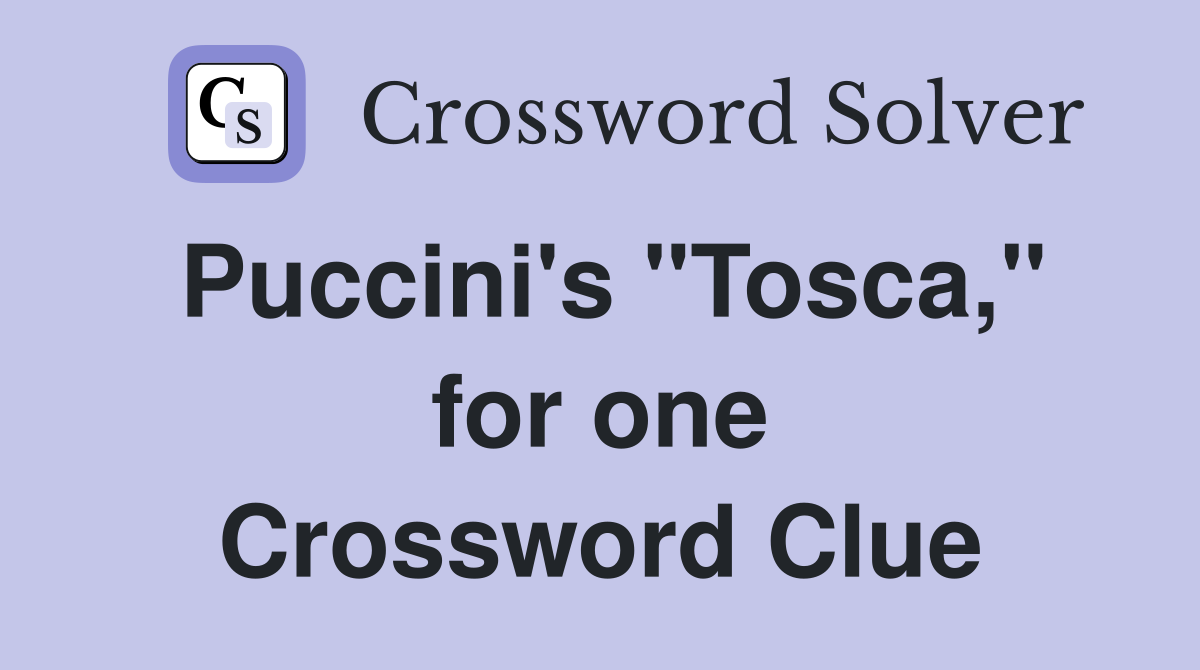 Puccini's "Tosca," for one Crossword Clue