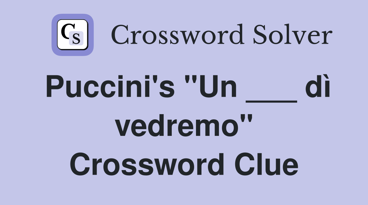 Puccini's "Un ___ dì vedremo" Crossword Clue
