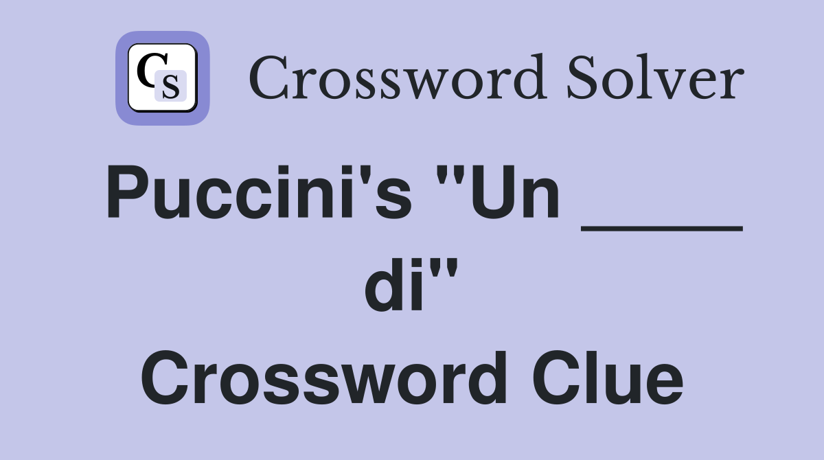 Puccini's "Un ____ di" Crossword Clue