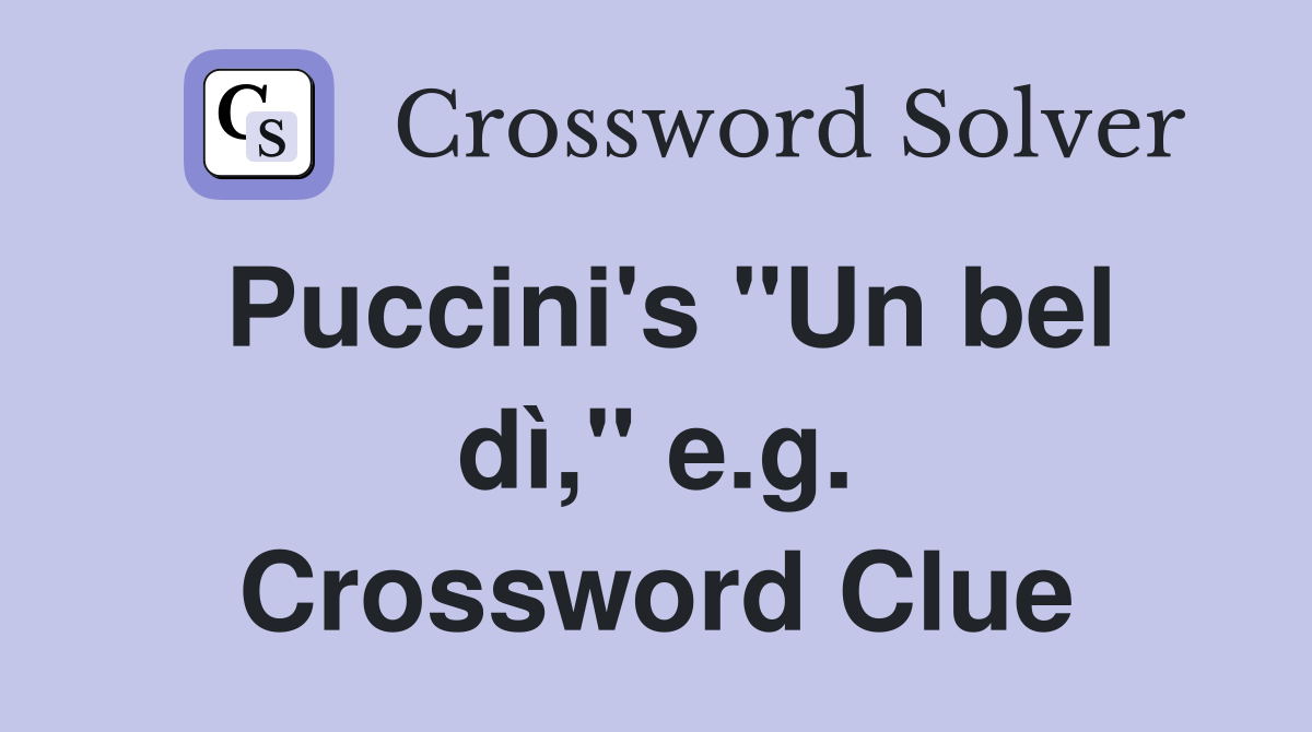 Puccini's "Un bel dì," e.g. Crossword Clue