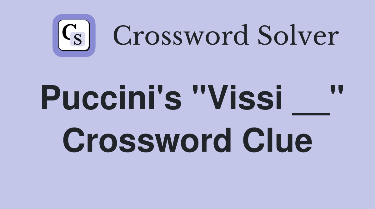 Puccini's "Vissi __" Crossword Clue