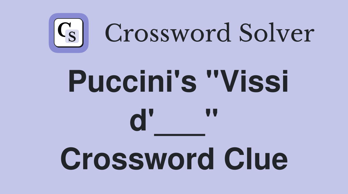 Puccini's "Vissi d'___" Crossword Clue