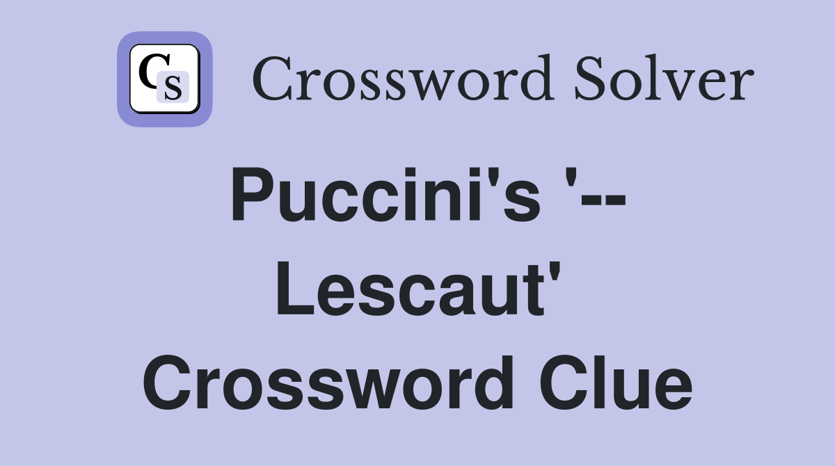 Puccini's '-- Lescaut' Crossword Clue