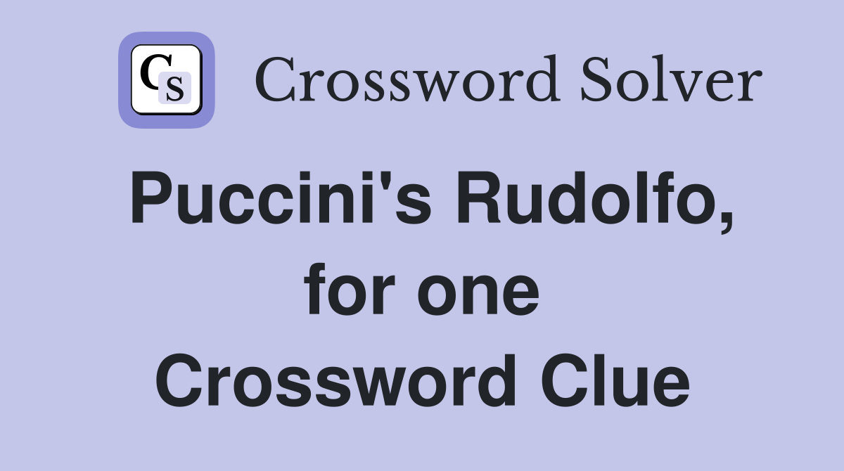 Puccini's Rudolfo, for one Crossword Clue