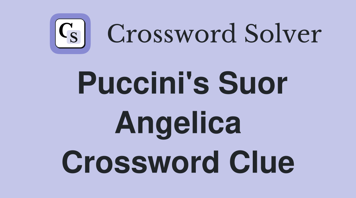 Puccini's Suor Angelica Crossword Clue