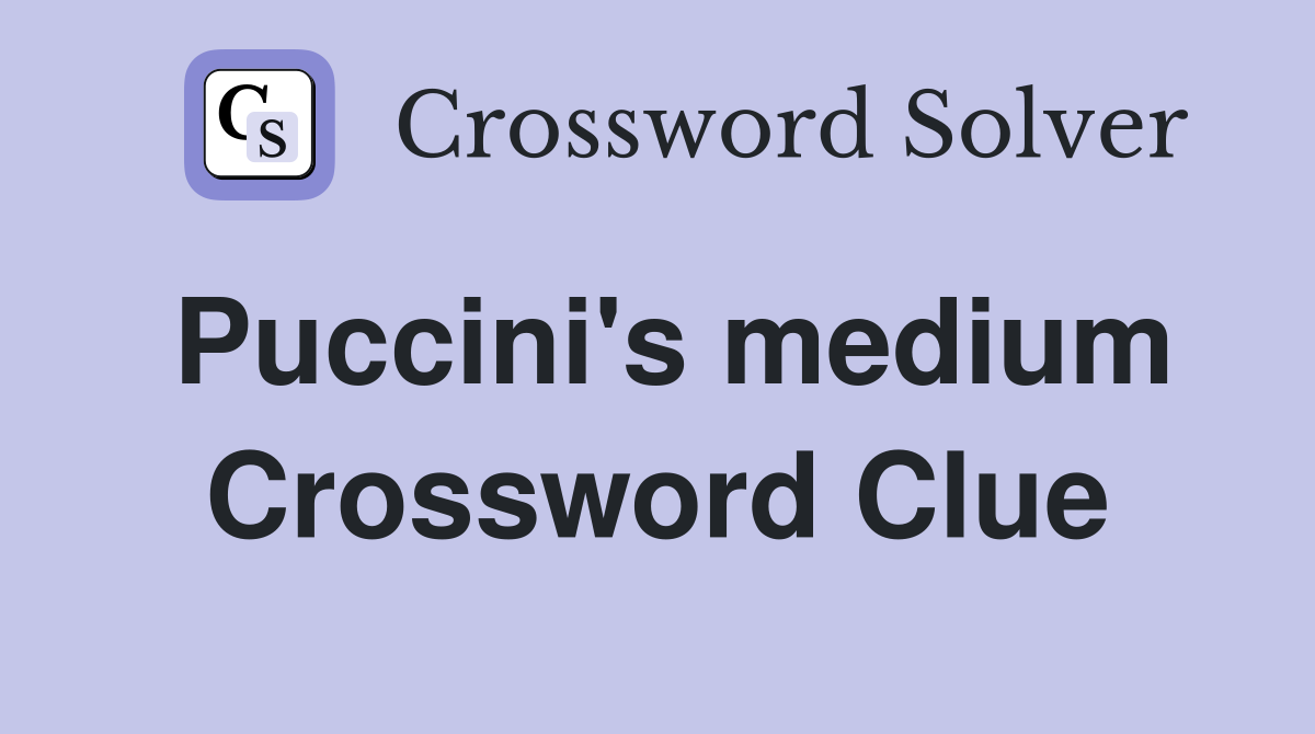 Puccini's medium Crossword Clue