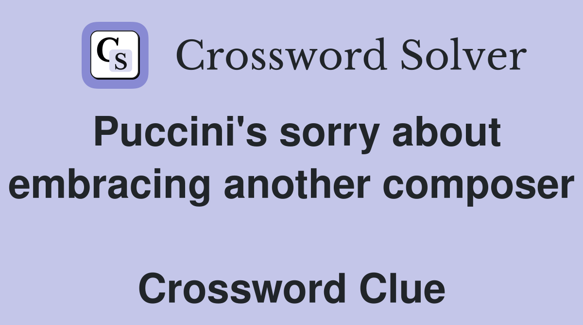 Puccini's sorry about embracing another composer  Crossword Clue