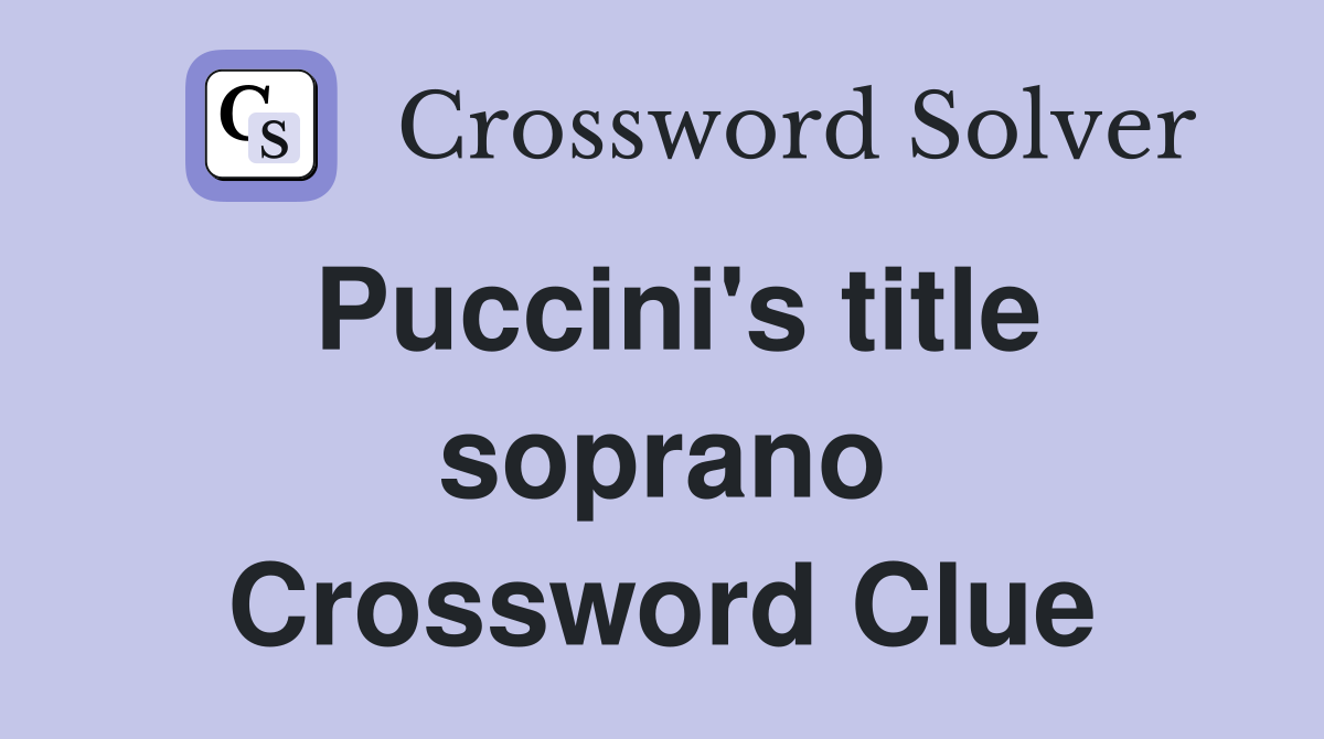 Puccini's title soprano Crossword Clue