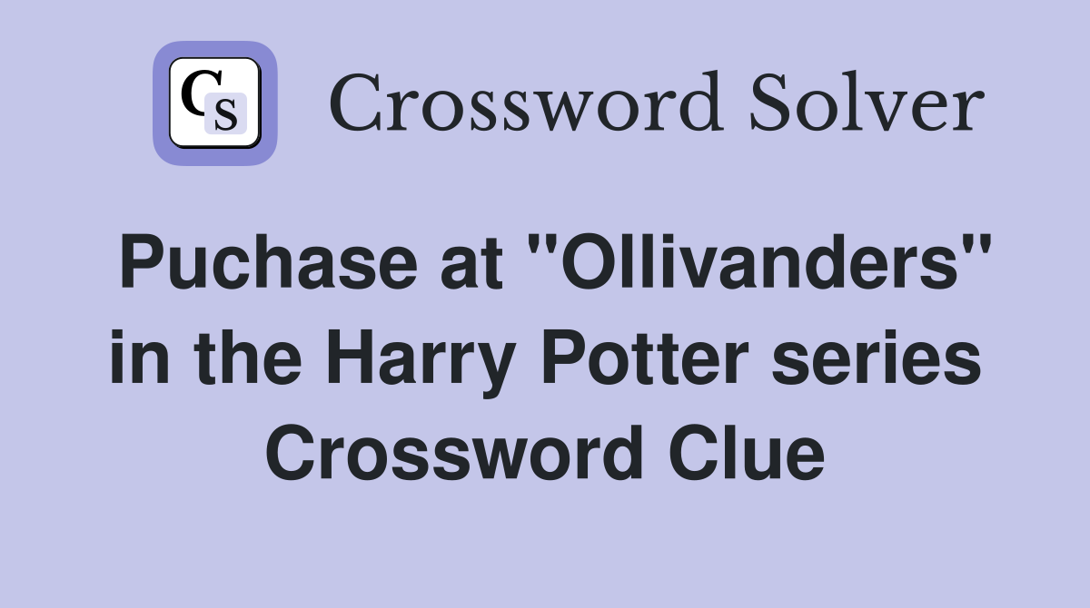 Puchase at "Ollivanders" in the Harry Potter series Crossword Clue