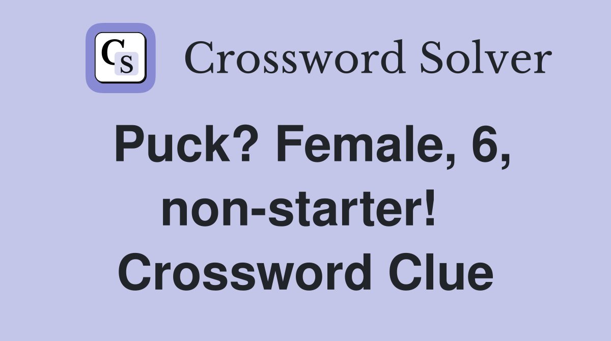 Puck? Female, 6, non-starter!  Crossword Clue