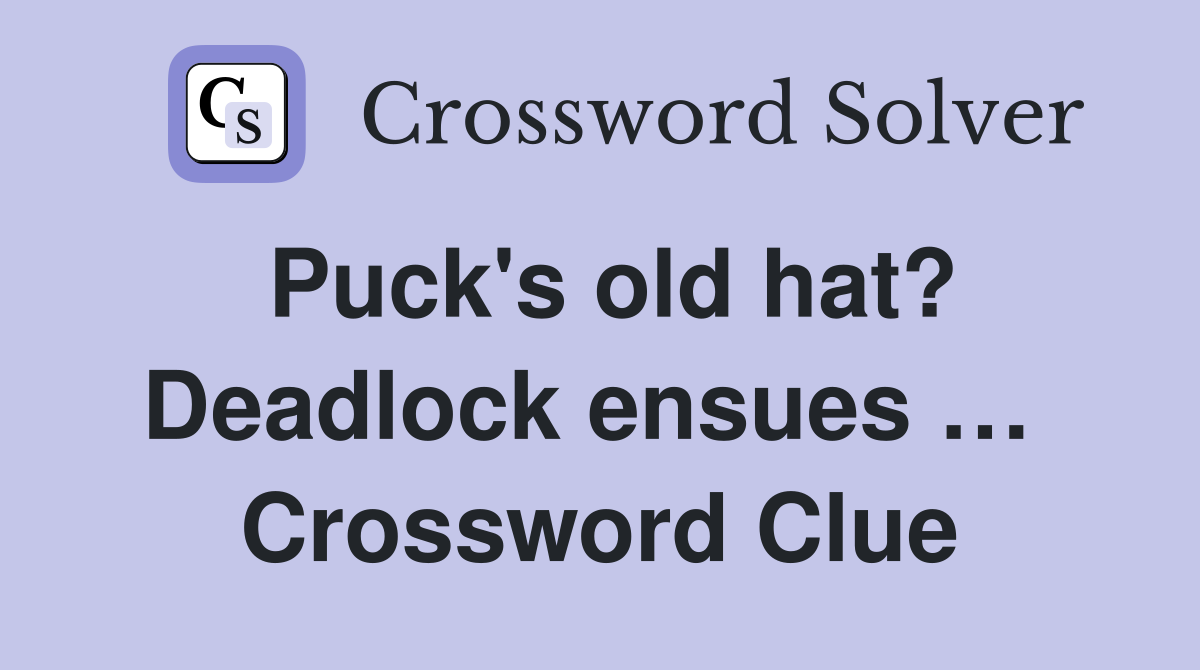 Puck's old hat? Deadlock ensues …  Crossword Clue