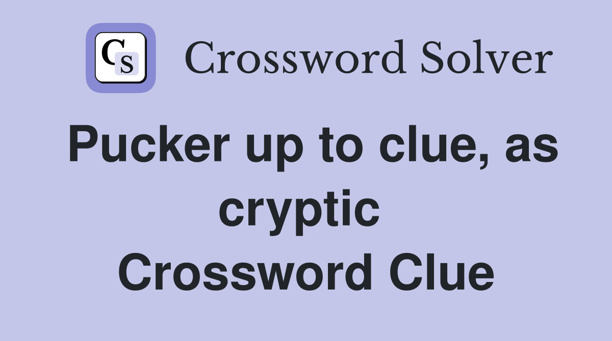 Pucker up to clue, as cryptic  Crossword Clue