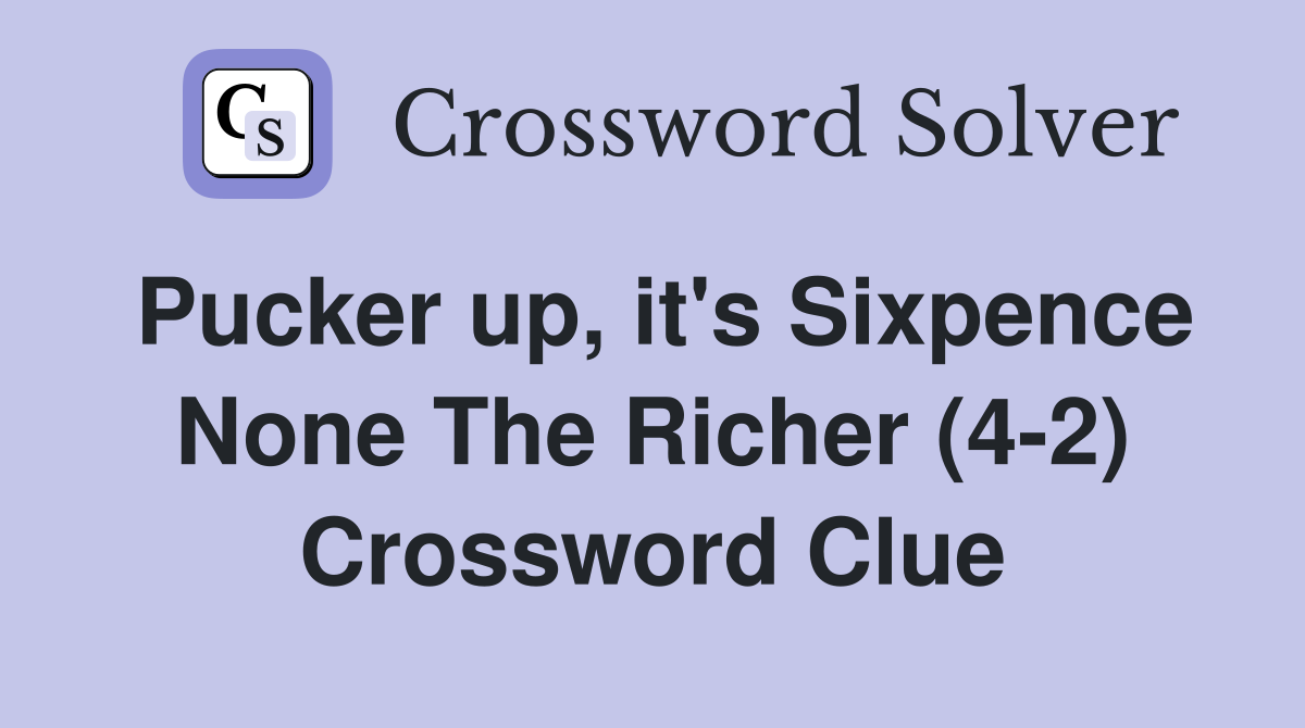 Pucker up, it's Sixpence None The Richer (4-2) Crossword Clue