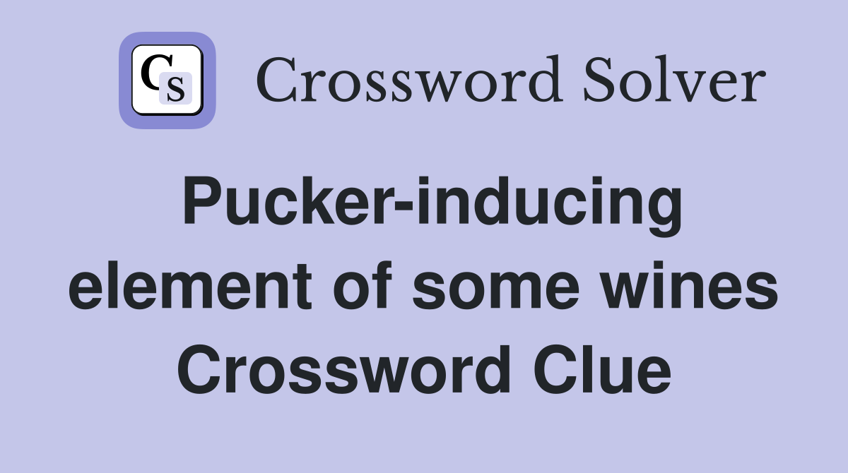 Pucker-inducing element of some wines Crossword Clue