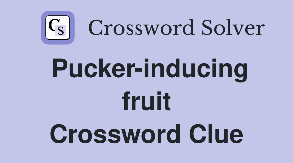 Pucker-inducing fruit Crossword Clue