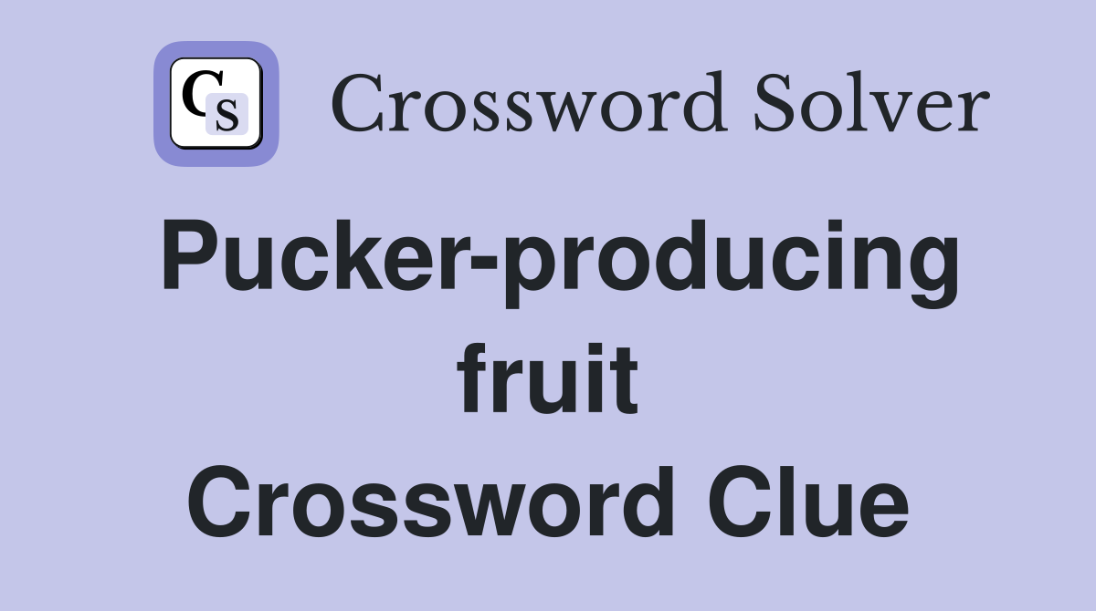 Pucker-producing fruit Crossword Clue