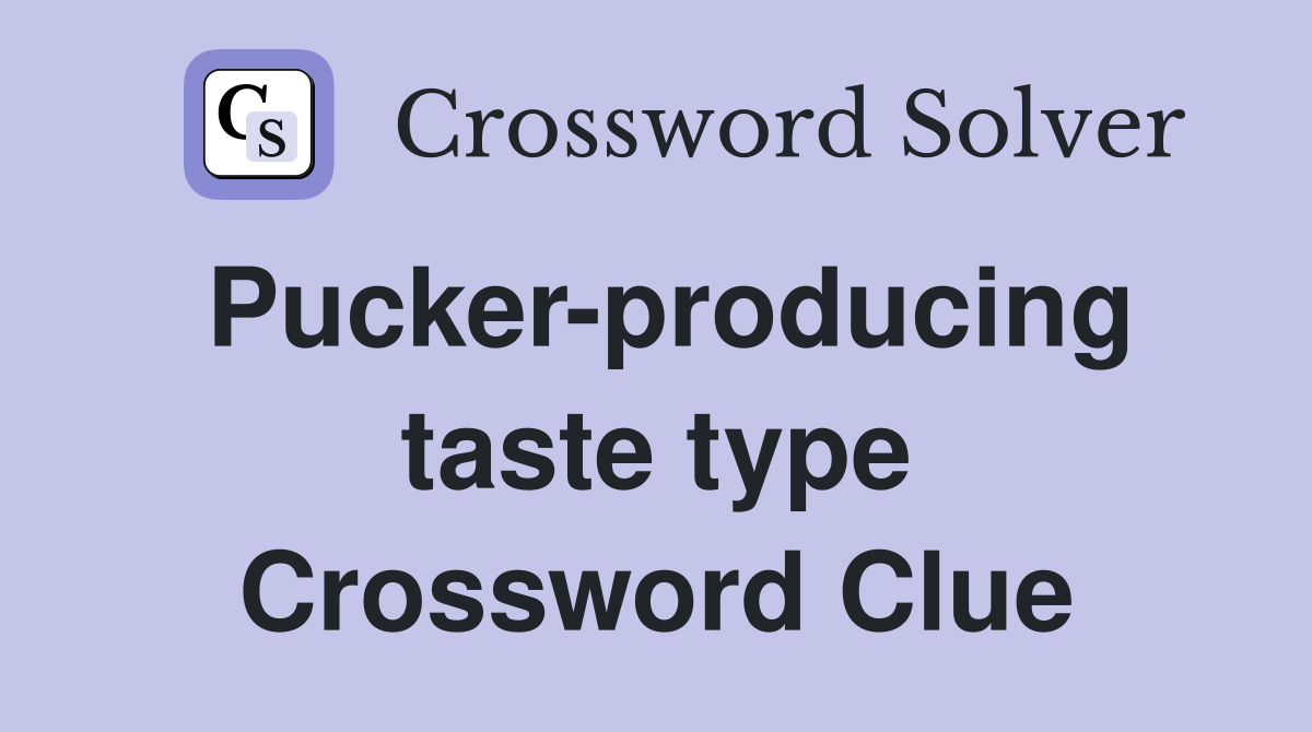 Pucker-producing taste type Crossword Clue