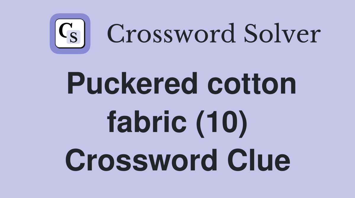 Puckered cotton fabric (10) Crossword Clue
