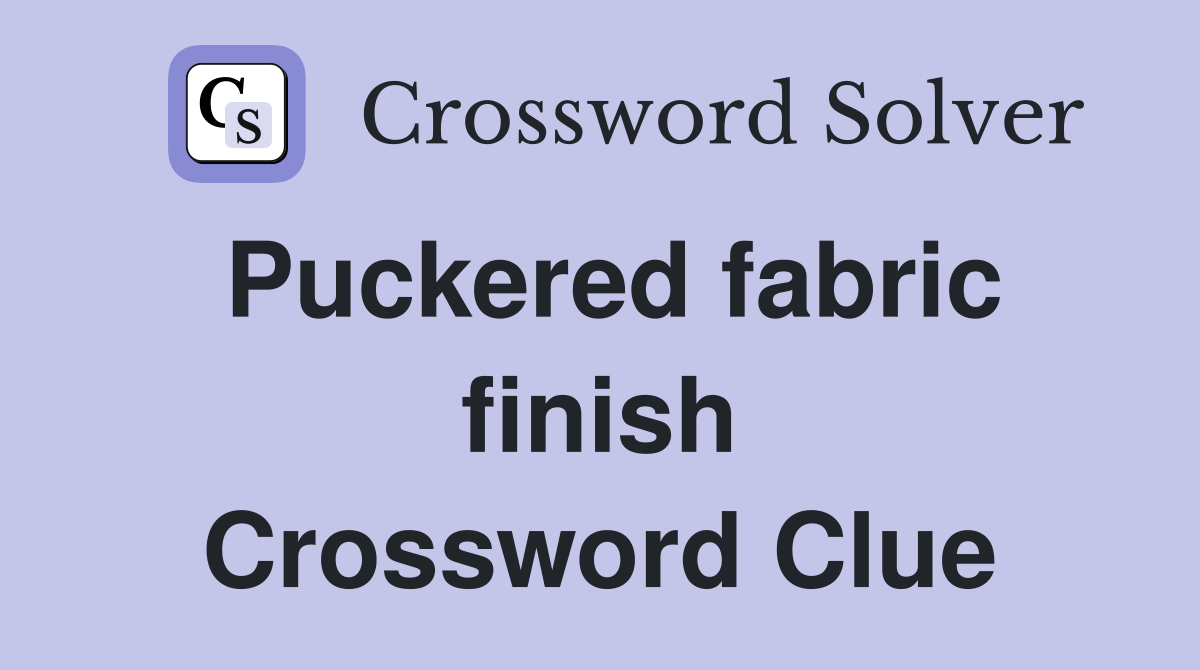 Puckered fabric finish Crossword Clue