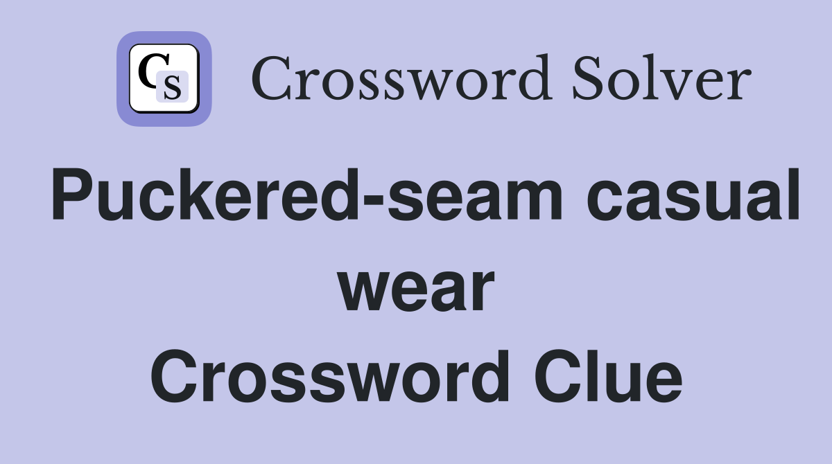 Puckered-seam casual wear Crossword Clue