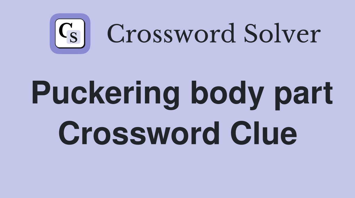 Puckering body part Crossword Clue