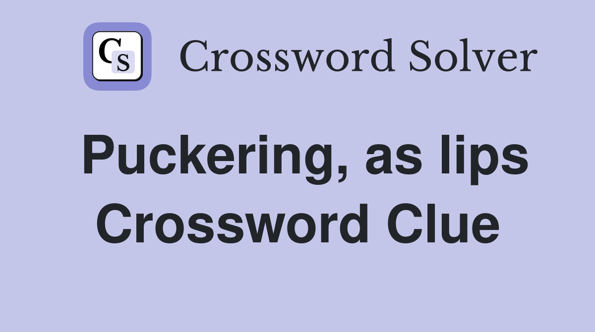 Puckering, as lips Crossword Clue