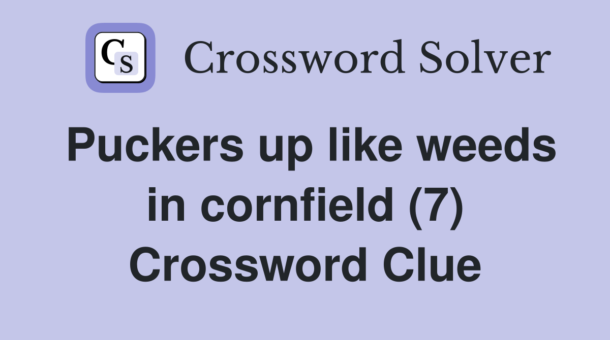 Puckers up like weeds in cornfield (7) Crossword Clue