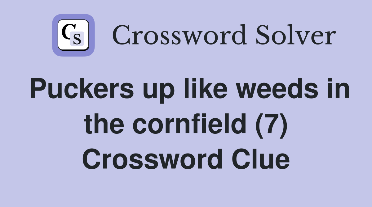 Puckers up like weeds in the cornfield (7) Crossword Clue
