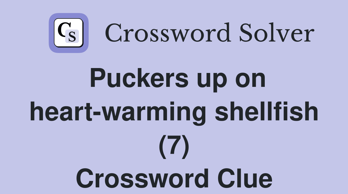 Puckers up on heart-warming shellfish (7) Crossword Clue
