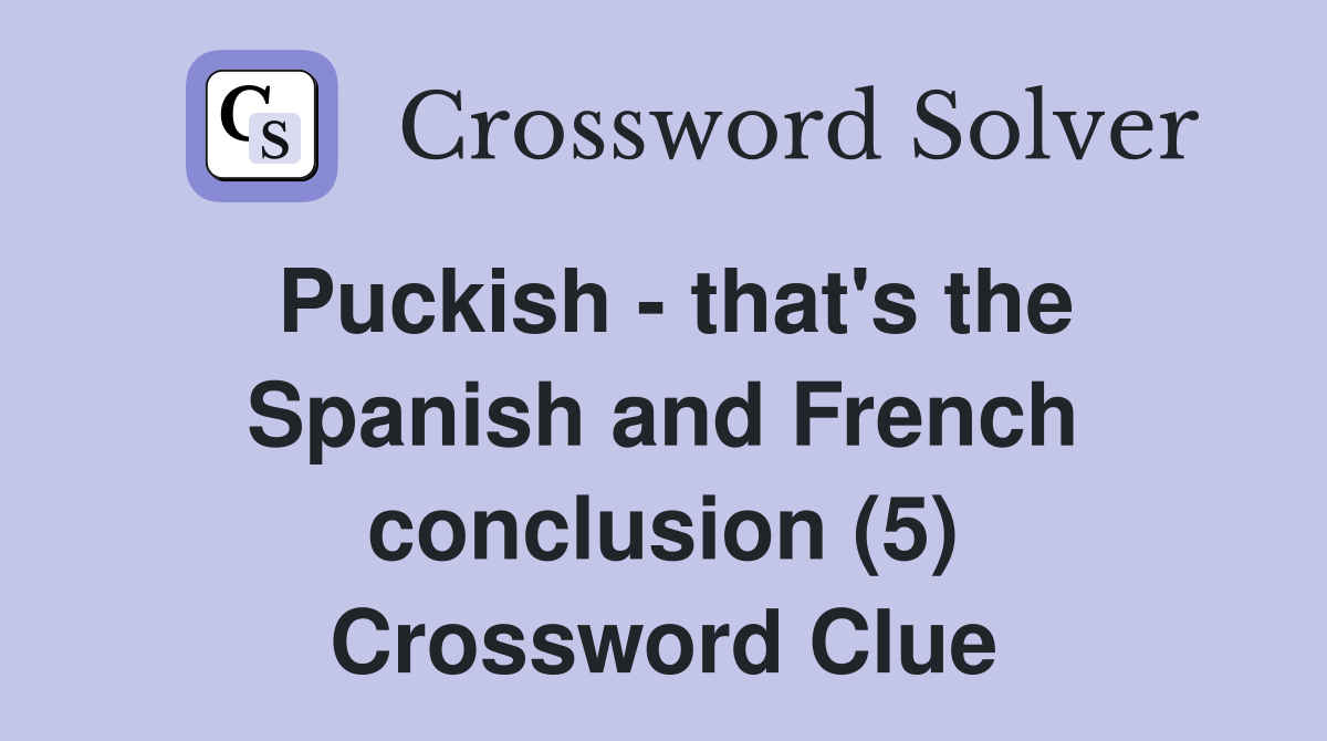 Puckish - that's the Spanish and French conclusion (5) Crossword Clue