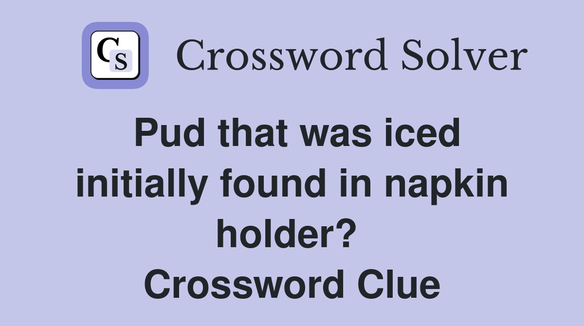 Pud that was iced initially found in napkin holder?  Crossword Clue