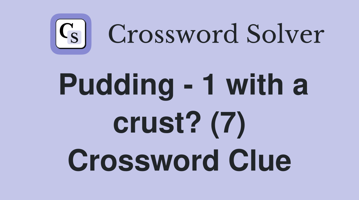 Pudding - 1 with a crust? (7) Crossword Clue