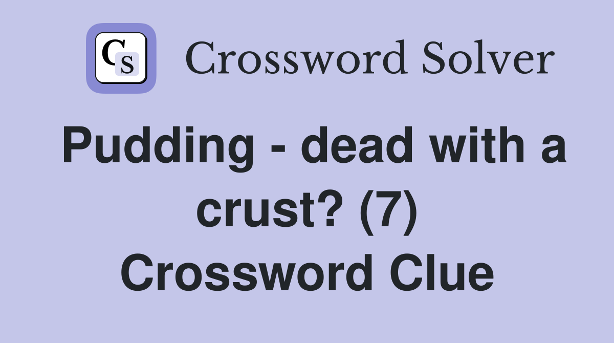 Pudding - dead with a crust? (7) Crossword Clue