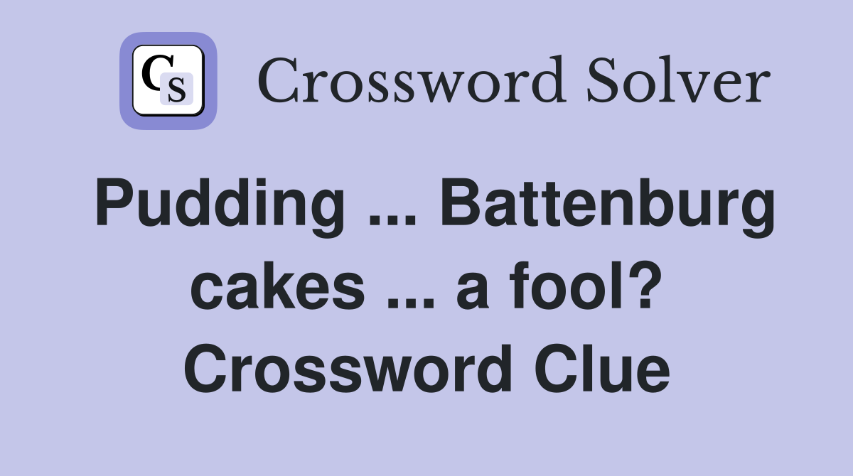 Pudding ... Battenburg cakes ... a fool? Crossword Clue