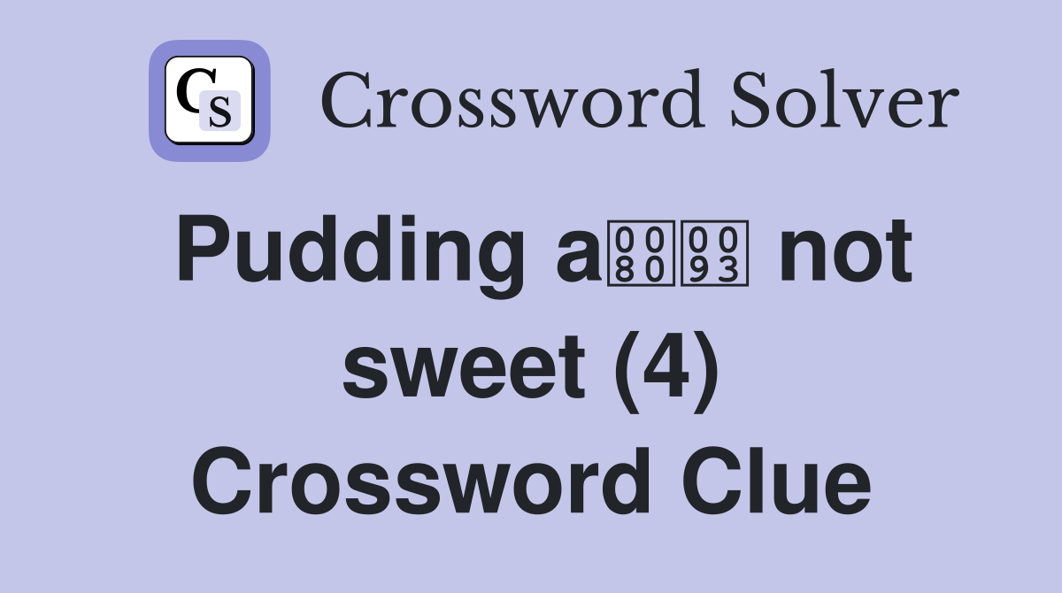 Pudding a not sweet (4) Crossword Clue
