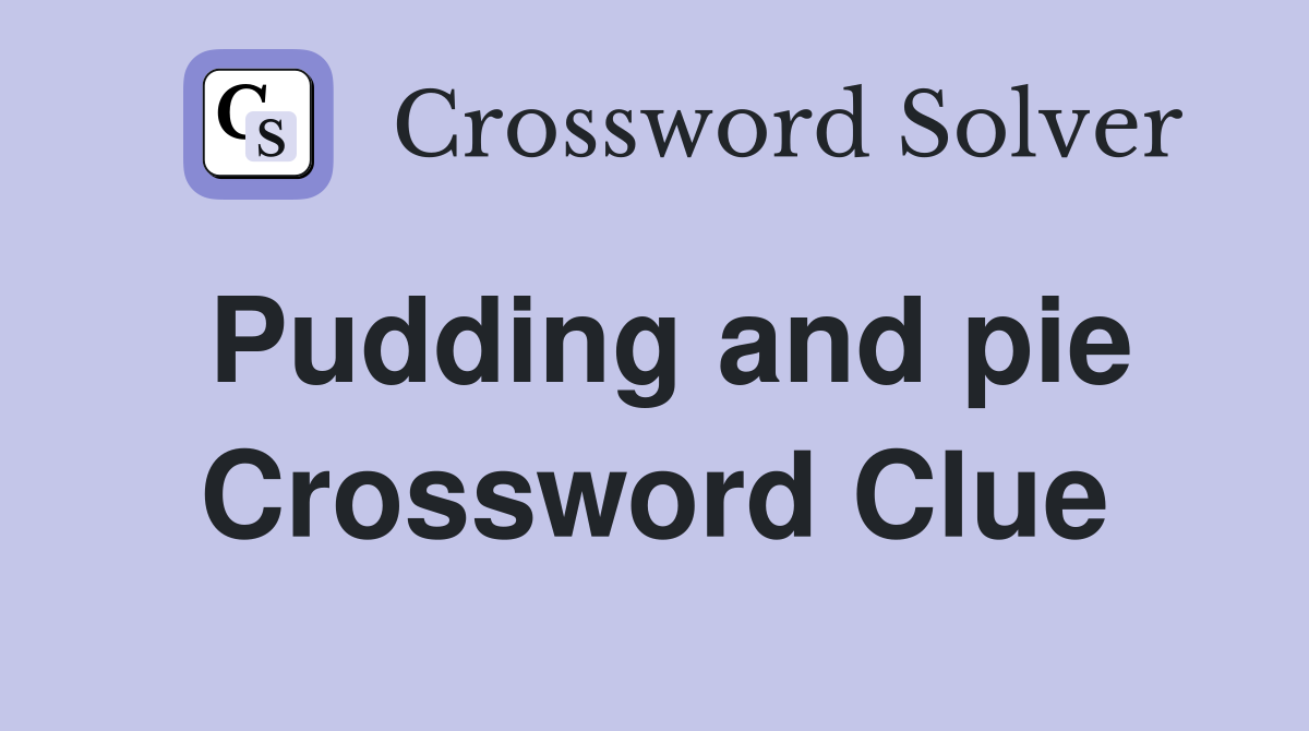 Pudding and pie Crossword Clue