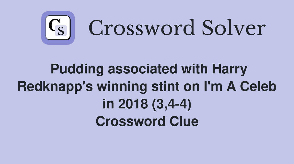 Pudding associated with Harry Redknapp's winning stint on I'm A Celeb in 2018 (3,4-4) Crossword Clue