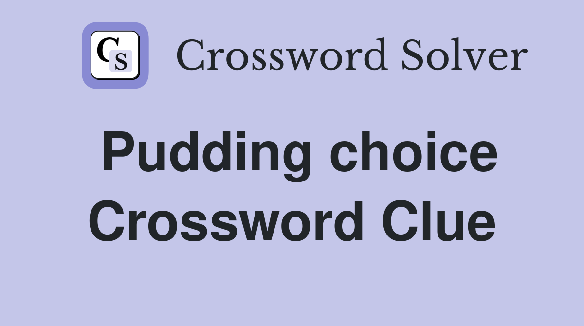 Pudding choice Crossword Clue