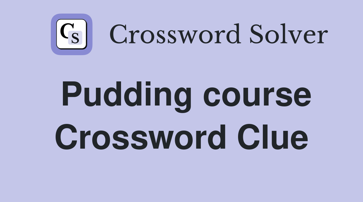 Pudding course Crossword Clue