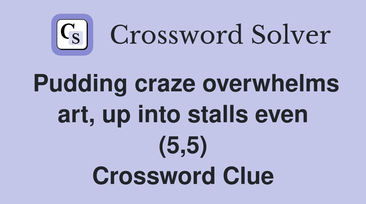 Pudding craze overwhelms art, up into stalls even (5,5) Crossword Clue