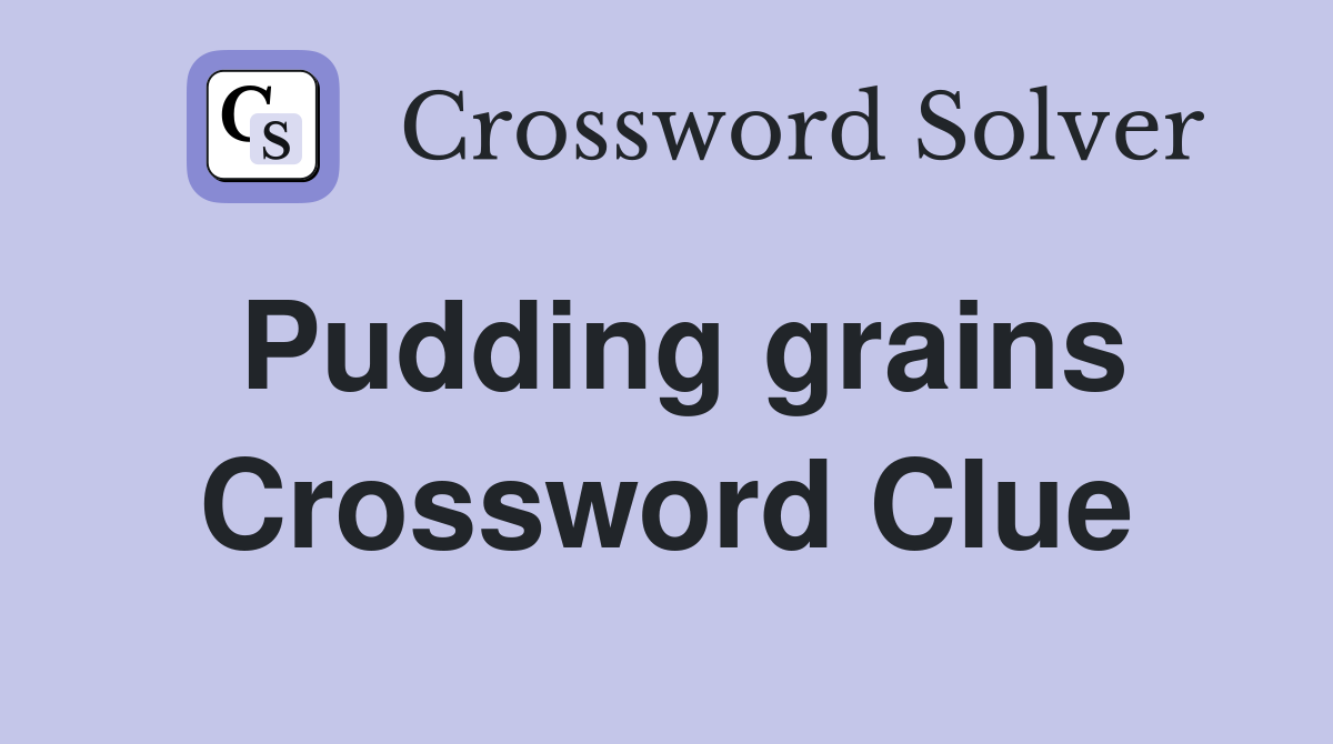 Pudding grains Crossword Clue
