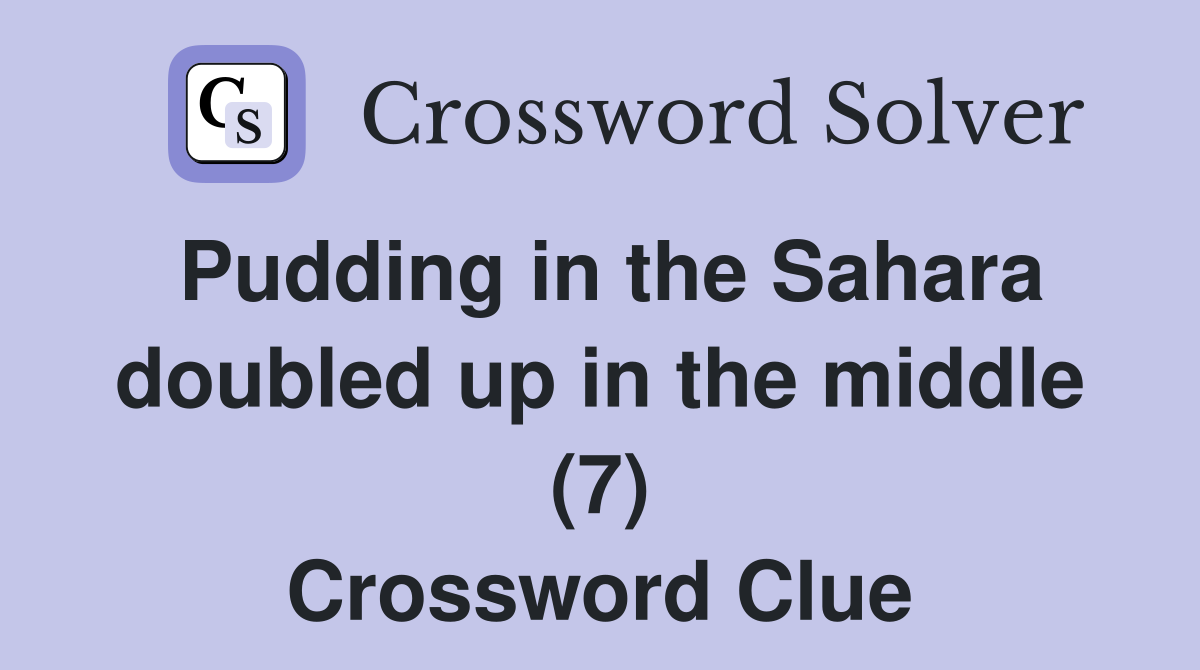 Pudding in the Sahara doubled up in the middle (7) Crossword Clue