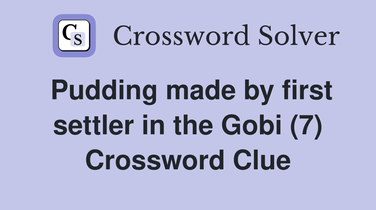 Pudding made by first settler in the Gobi (7) Crossword Clue