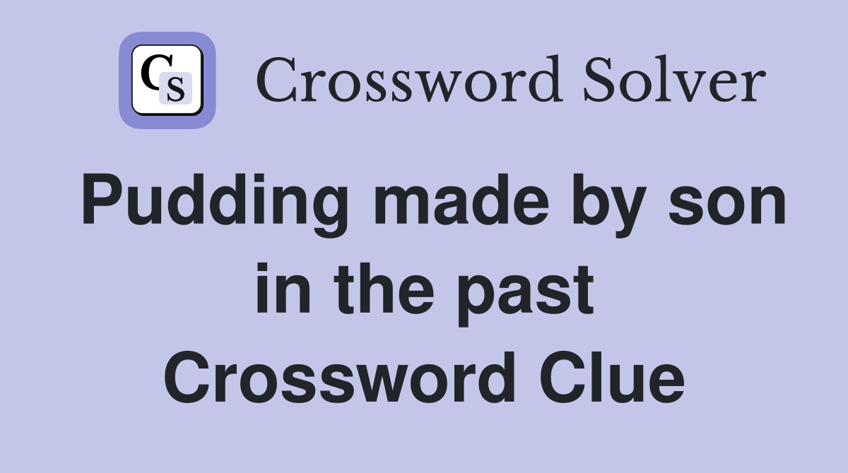 Pudding made by son in the past Crossword Clue
