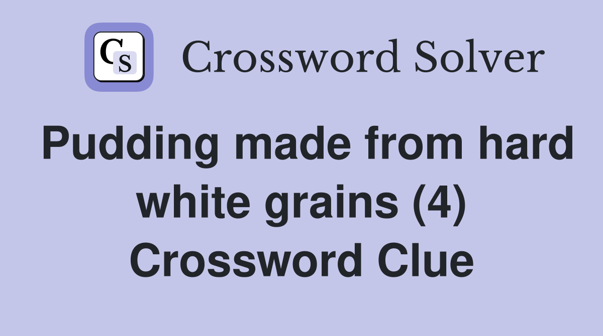 Pudding made from hard white grains (4) Crossword Clue